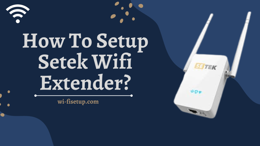 How to Setup Setek Wifi Extender? | Wi-fi Setup