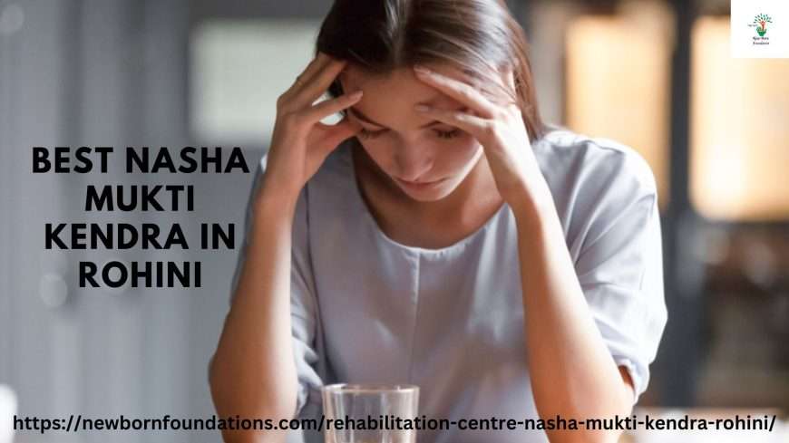 Best Nasha Mukti Kendra in Rohini | New Born Foundation