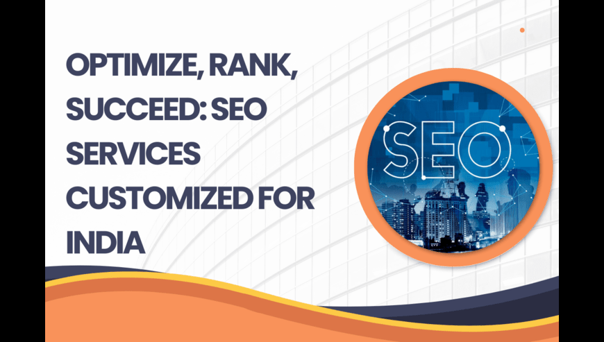 Optimize, Rank, Succeed: SEO Services Tailored for India